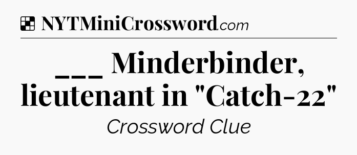 Solution: ___ Minderbinder, lieutenant in 