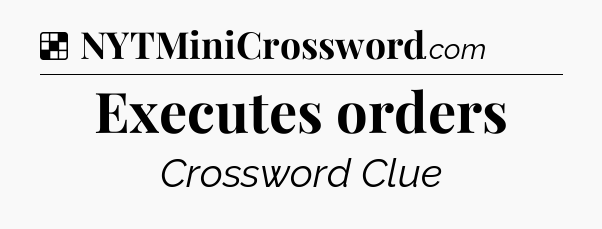 Solution: Executes orders - NYT Crossword