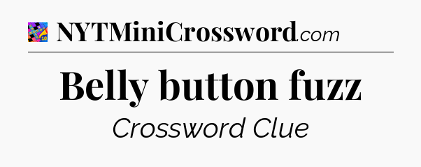 Belly button fuzz Crossword Clue