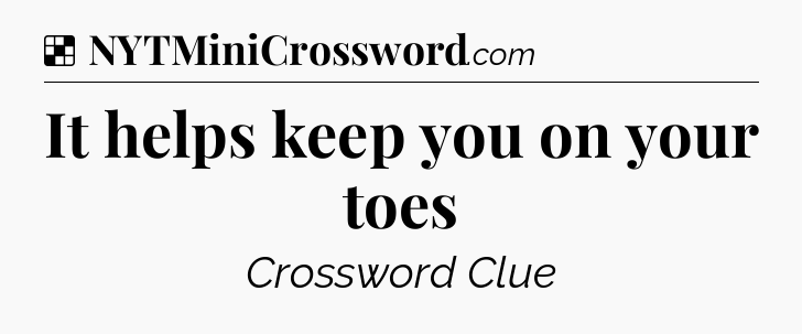 Solution: It helps keep you on your toes - NYT Crossword