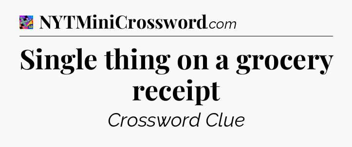 Single thing on a grocery receipt Crossword Clue