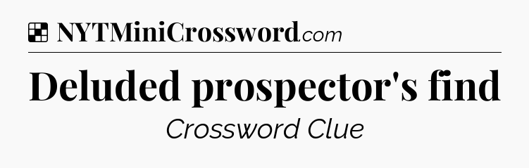 Solution: Deluded prospector's find - NYT Crossword