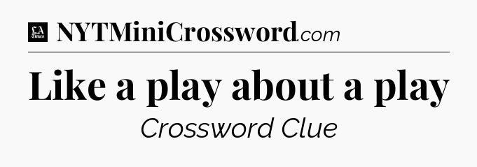 Like a play about a play - LA Times Crossword