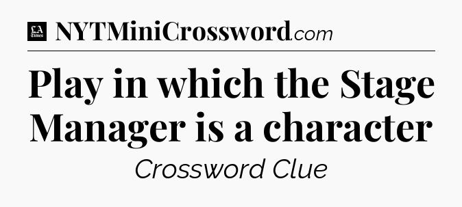 Play in which the Stage Manager is a character - LA Times Crossword