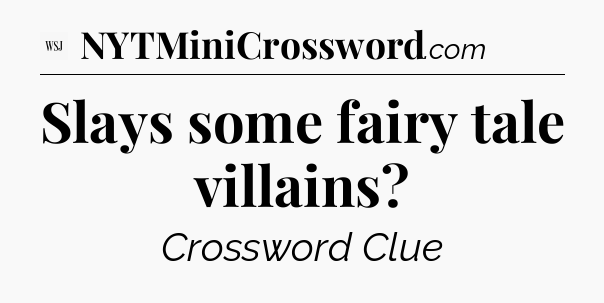 Slays some fairy tale villains - WSJ Crossword
