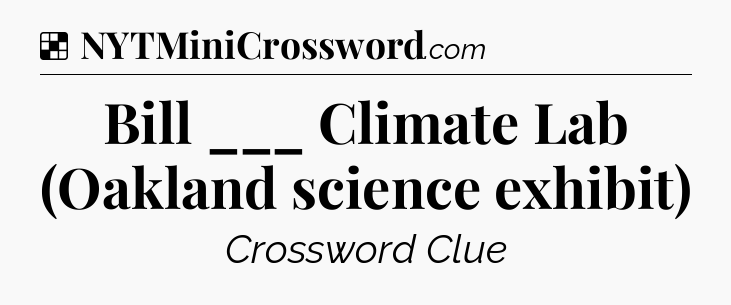 Solution: Bill ___ Climate Lab (Oakland science exhibit) - NYT Crossword