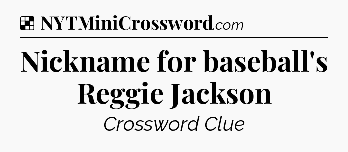 Solution: Nickname for baseball's Reggie Jackson - NYT Crossword