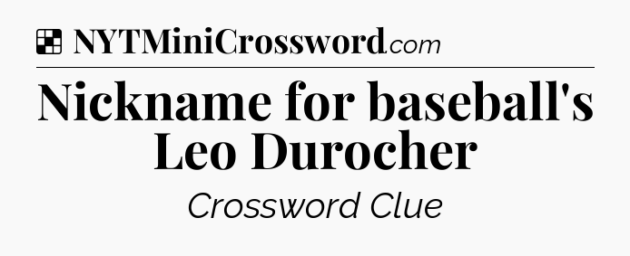 Solution: Nickname for baseball's Leo Durocher - NYT Crossword