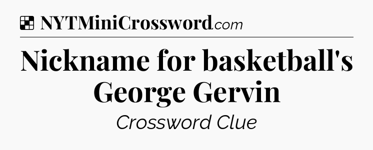 Solution: Nickname for basketball's George Gervin - NYT Crossword