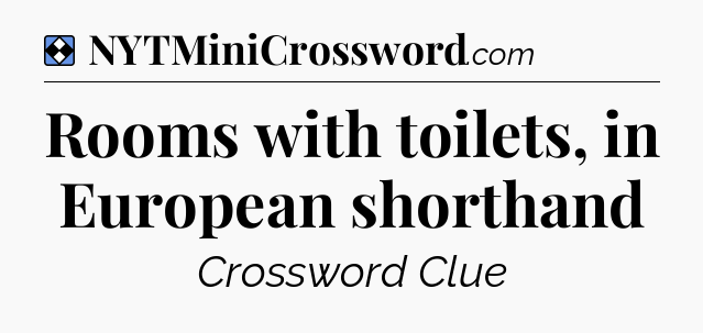Solution: Rooms with toilets, in European shorthand - NYT Mini Crossword