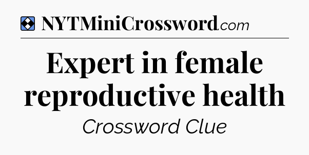 Solution: Expert in female reproductive health - NYT Mini Crossword