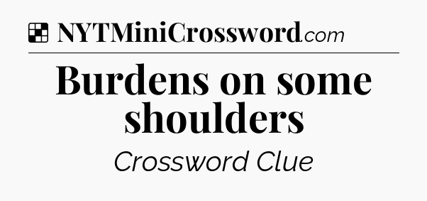 Solution: Burdens on some shoulders - NYT Crossword