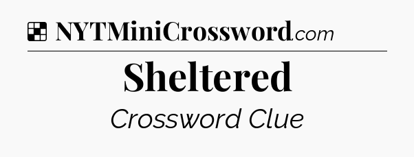 Solution: Sheltered - NYT Crossword