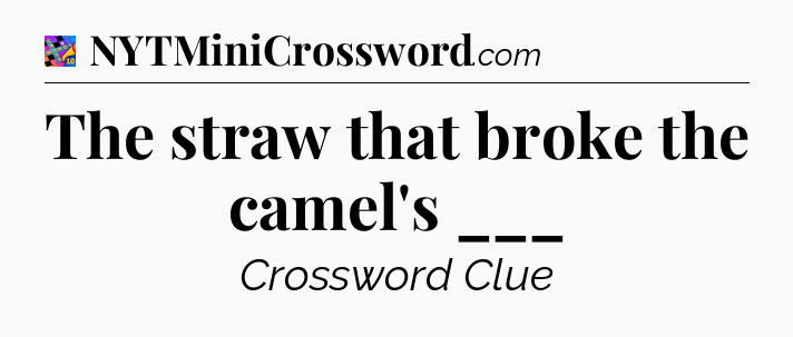 The straw that broke the camel's ___ Crossword Clue