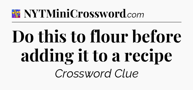 Do this to flour before adding it to a recipe Codycross