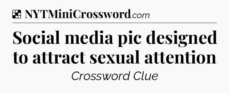 Solution: Social media pic designed to attract sexual attention - NYT Crossword