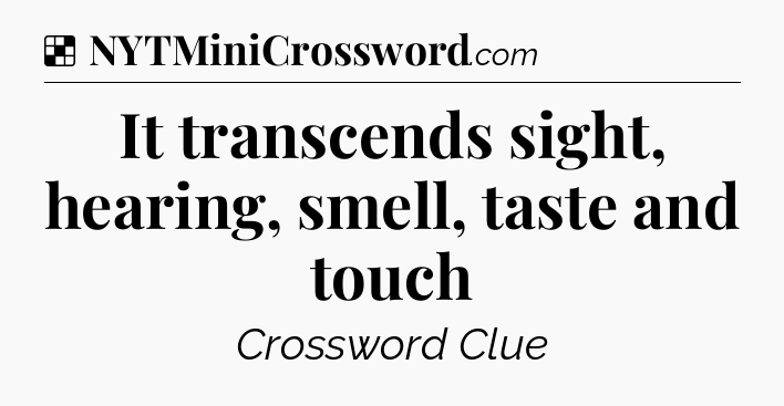 Solution: It transcends sight, hearing, smell, taste and touch - NYT Crossword
