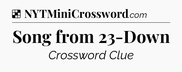 Solution: Song from 23-Down - NYT Crossword