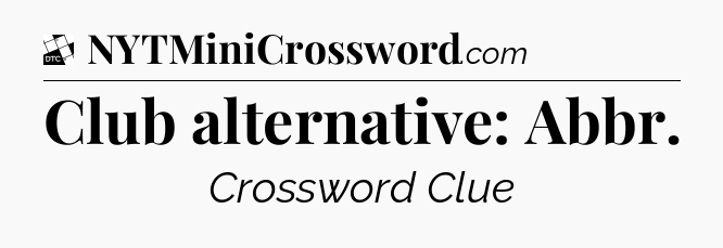 Club alternative: Abbr - Daily Themed Classic Crossword