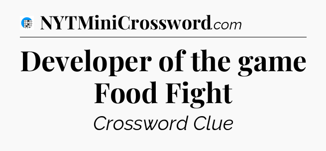 Developer of the game Food Fight Crossword Clue