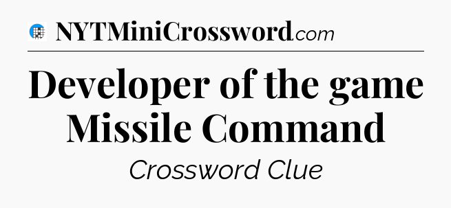 Developer of the game Missile Command Crossword Clue