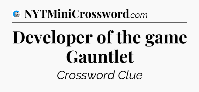 Developer of the game Gauntlet Crossword Clue