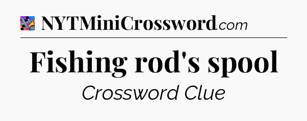 Fishing rod's spool Crossword Clue
