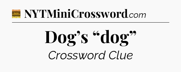 Dog’s “dog” - Eugene Sheffer Crossword