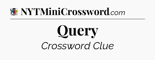Query Crossword Clue