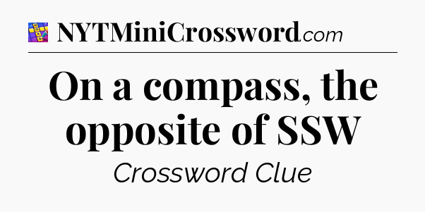 On a compass, the opposite of SSW Codycross