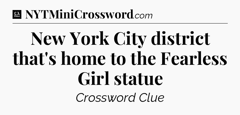 New York City district that's home to the Fearless Girl statue - LA Times Crossword
