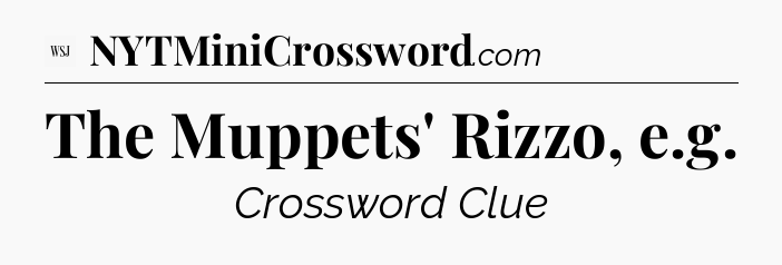 The Muppets' Rizzo, e.g - WSJ Crossword