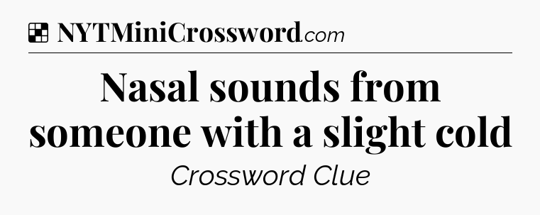 Solution: Nasal sounds from someone with a slight cold - NYT Crossword