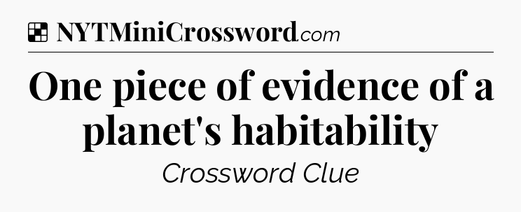Solution: One piece of evidence of a planet's habitability - NYT Crossword