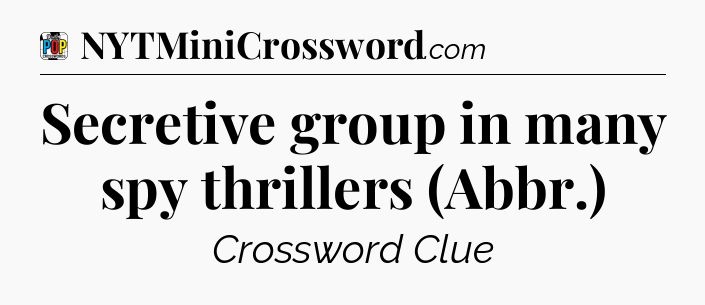 Secretive group in many spy thrillers (Abbr.) Crossword Clue