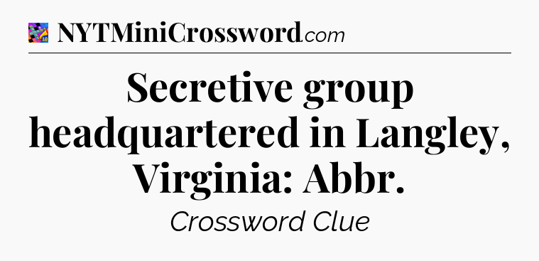 Secretive group headquartered in Langley, Virginia: Abbr Crossword Clue