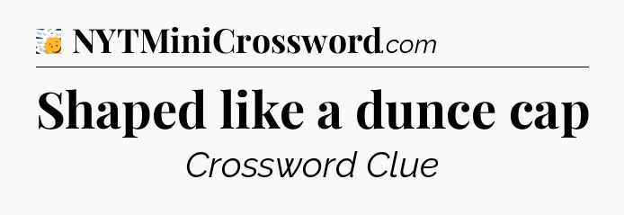 Shaped like a dunce cap - 7 Little Words