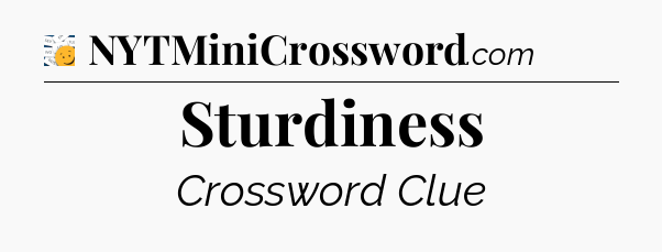 Sturdiness - 7 Little Words