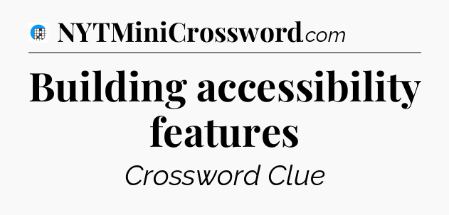 Building accessibility features Crossword Clue