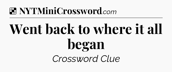 Solution: Went back to where it all began - NYT Crossword