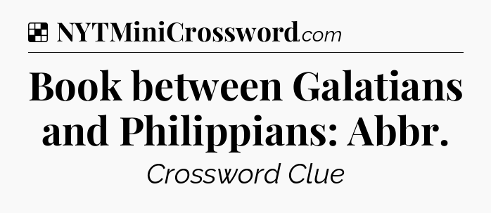 Solution: Book between Galatians and Philippians: Abbr - NYT Crossword
