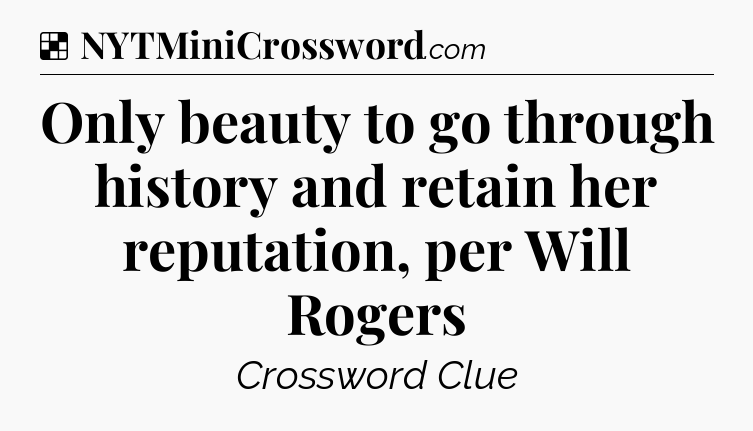 Solution: Only beauty to go through history and retain her reputation, per Will Rogers - NYT Crossword