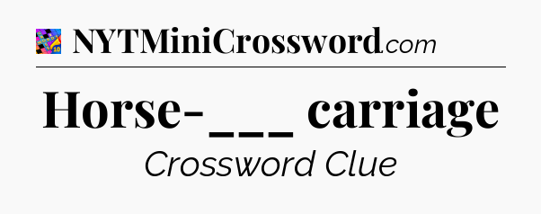 Horse-___ carriage Crossword Clue