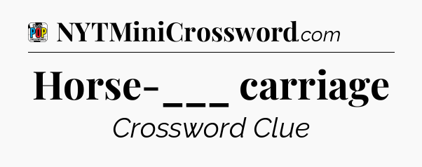 Horse-___ carriage Crossword Clue