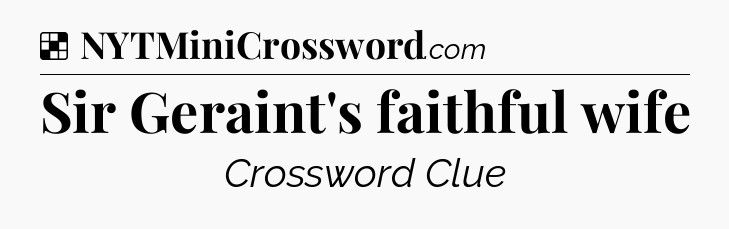 Solution: Sir Geraint's faithful wife - NYT Crossword