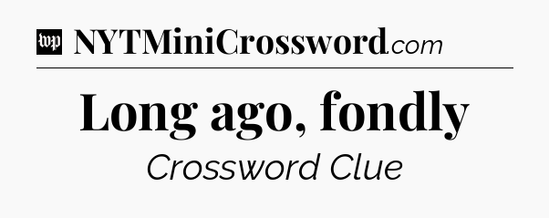 Long ago, fondly Crossword Clue