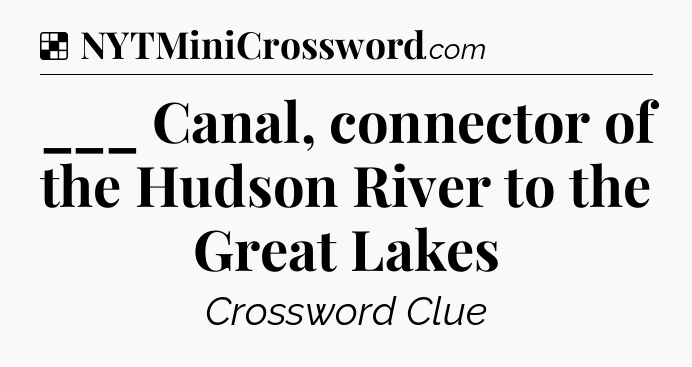 Solution: ___ Canal, connector of the Hudson River to the Great Lakes - NYT Crossword