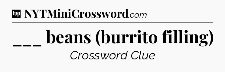 ___ beans (burrito filling) Crossword Clue