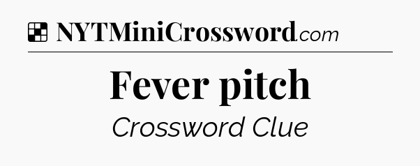 Solution: Fever pitch - NYT Crossword