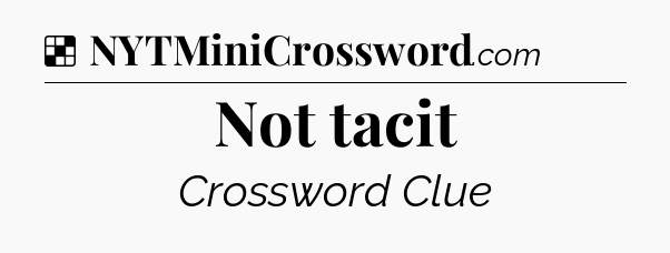 Solution: Not tacit - NYT Crossword